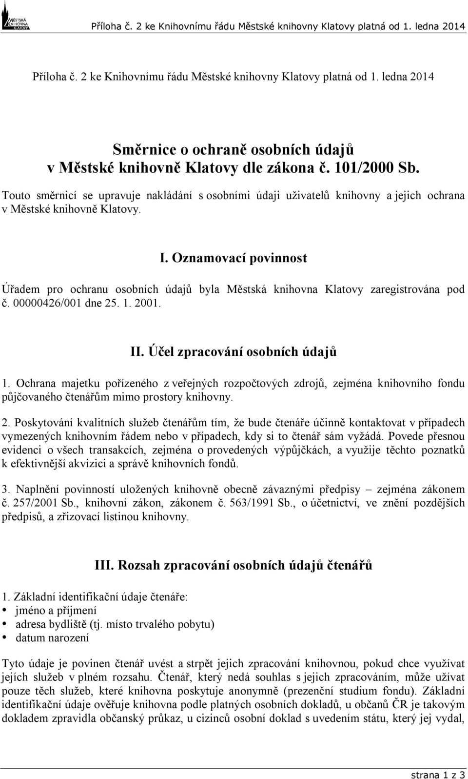 Oznamovací povinnost Úřadem pro ochranu osobních údajů byla Městská knihovna Klatovy zaregistrována pod č. 00000426/001 dne 25. 1. 2001. II. Účel zpracování osobních údajů 1.