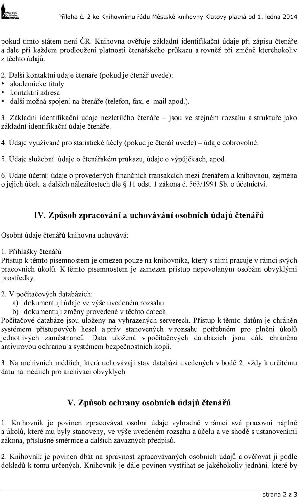 Další kontaktní údaje čtenáře (pokud je čtenář uvede): akademické tituly kontaktní adresa další možná spojení na čtenáře (telefon, fax, e mail apod.). 3.