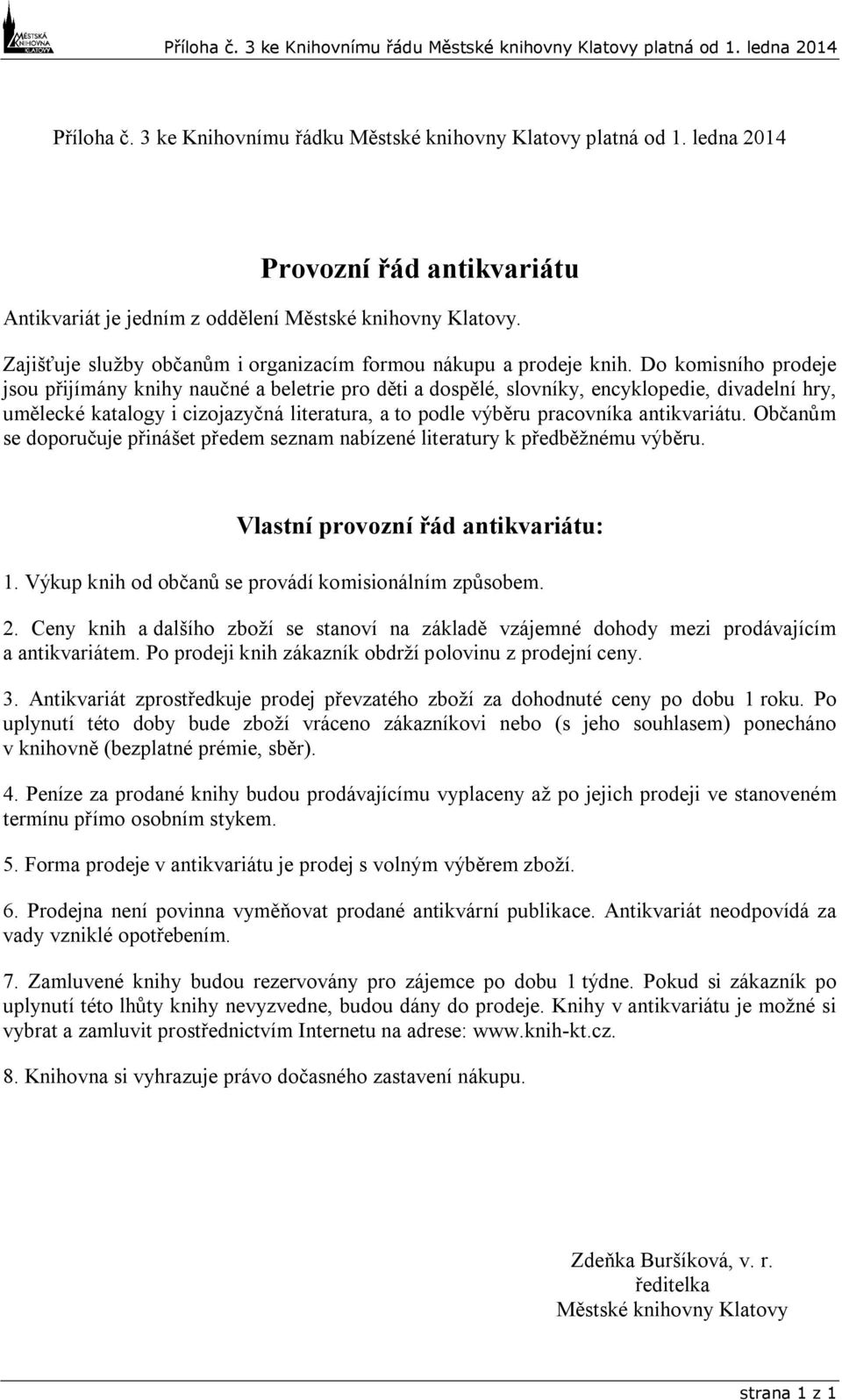 Do komisního prodeje jsou přijímány knihy naučné a beletrie pro děti a dospělé, slovníky, encyklopedie, divadelní hry, umělecké katalogy i cizojazyčná literatura, a to podle výběru pracovníka