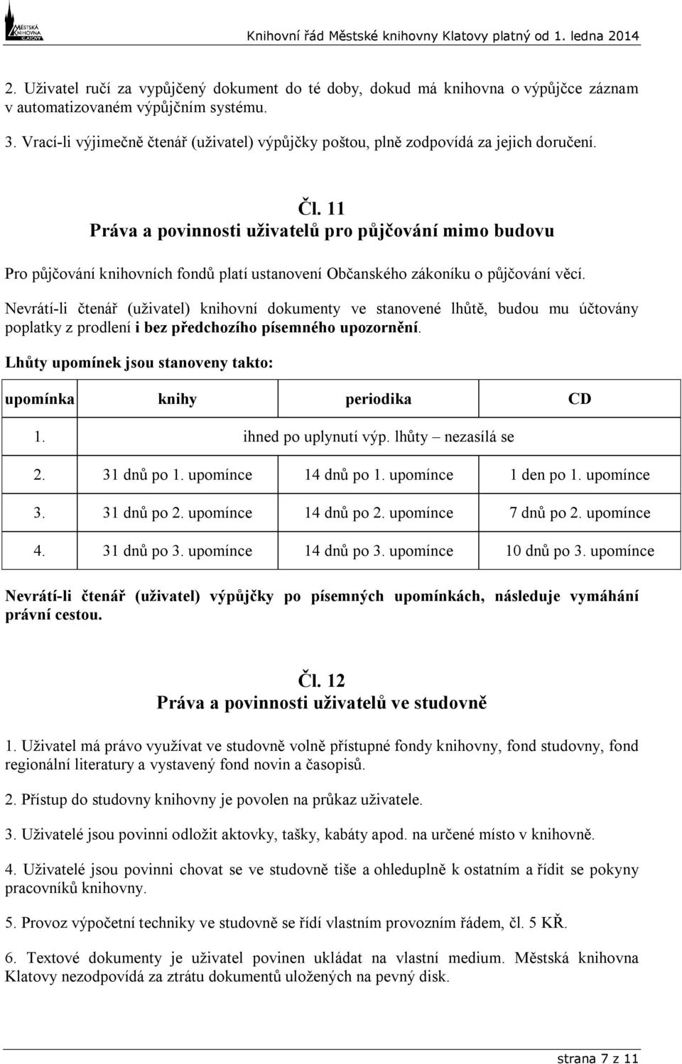 11 Práva a povinnosti uživatelů pro půjčování mimo budovu Pro půjčování knihovních fondů platí ustanovení Občanského zákoníku o půjčování věcí.
