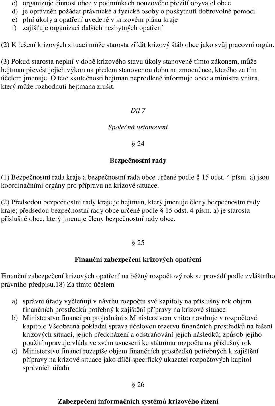 (3) Pokud starosta neplní v době krizového stavu úkoly stanovené tímto zákonem, může hejtman převést jejich výkon na předem stanovenou dobu na zmocněnce, kterého za tím účelem jmenuje.