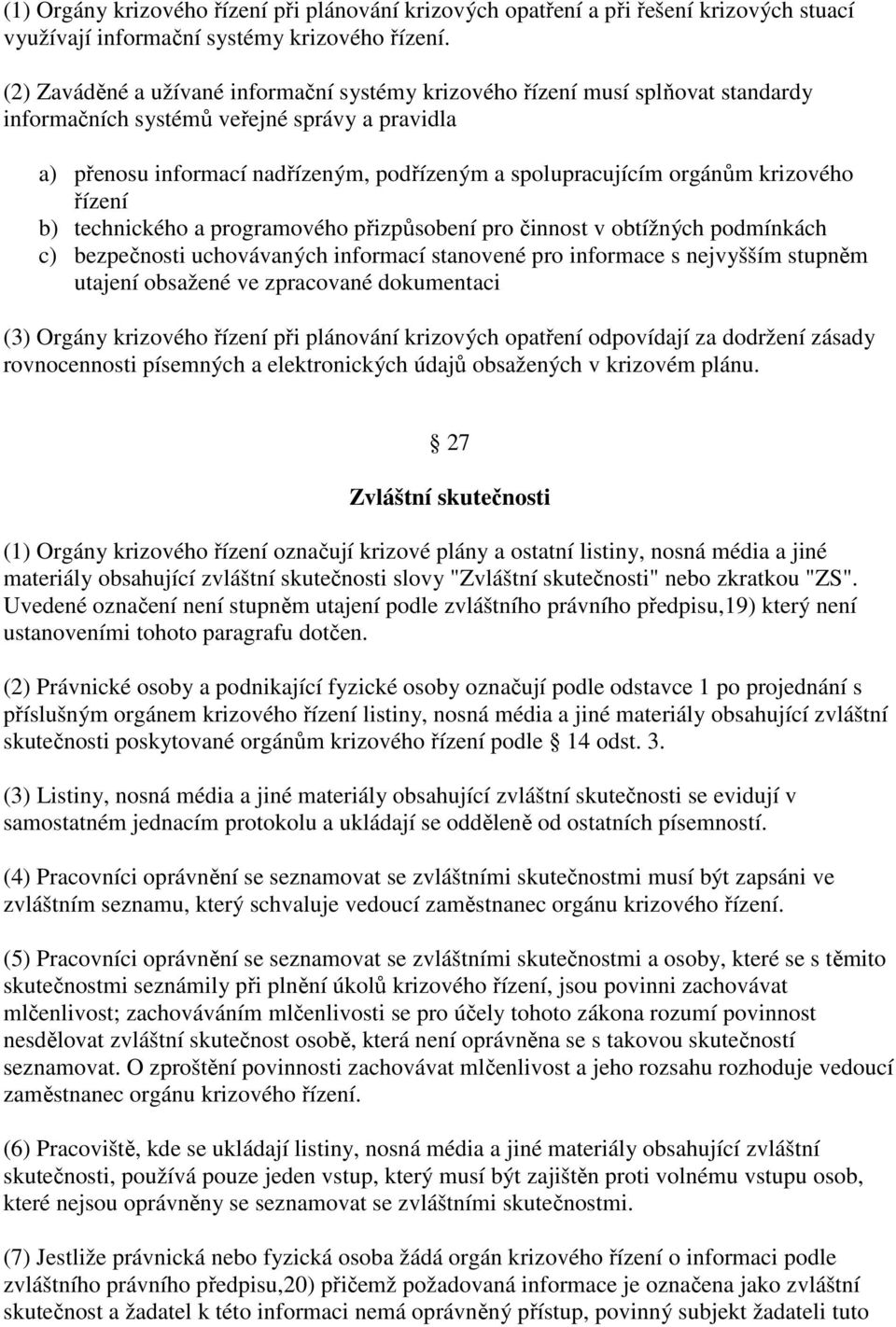 krizového řízení b) technického a programového přizpůsobení pro činnost v obtížných podmínkách c) bezpečnosti uchovávaných informací stanovené pro informace s nejvyšším stupněm utajení obsažené ve