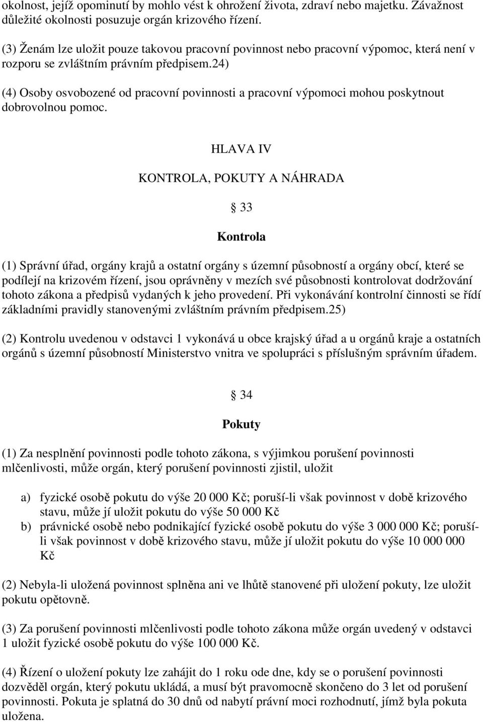 24) (4) Osoby osvobozené od pracovní povinnosti a pracovní výpomoci mohou poskytnout dobrovolnou pomoc.