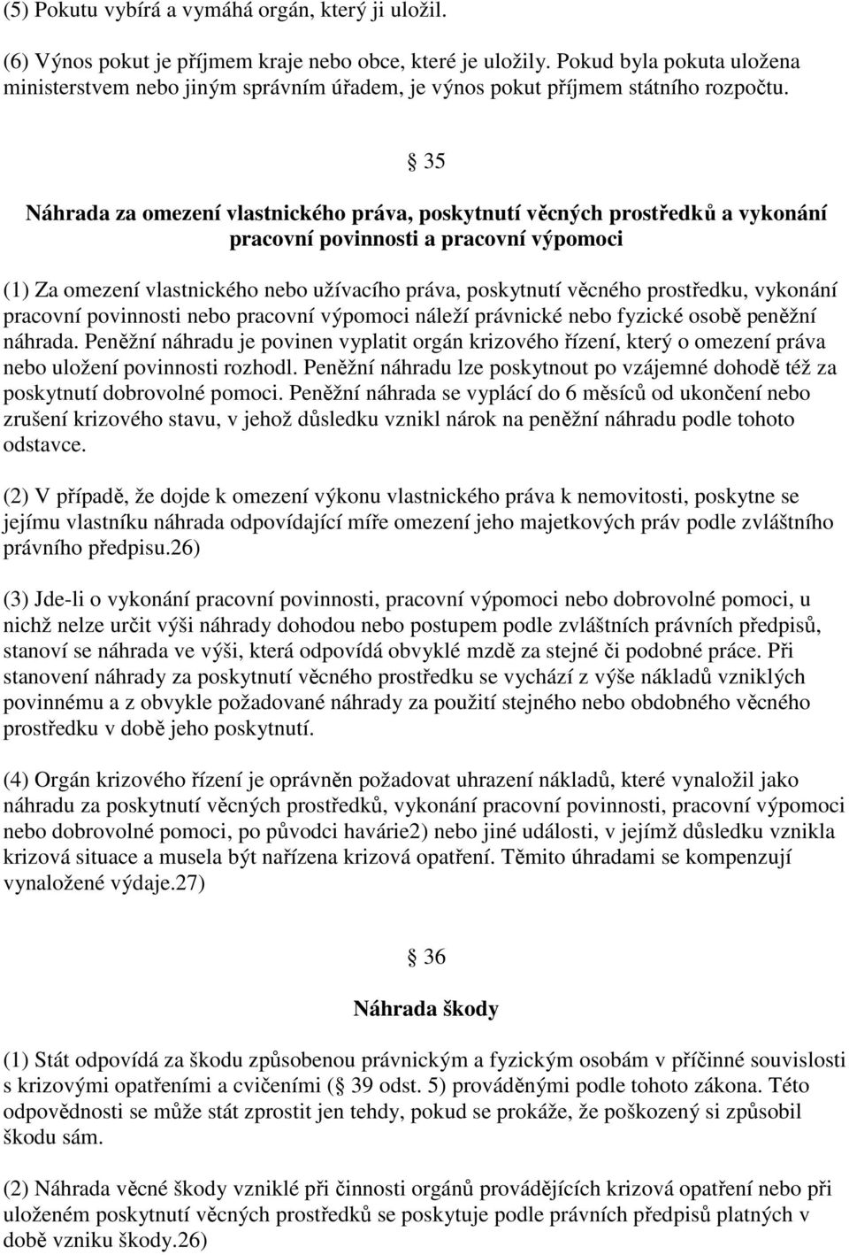 35 Náhrada za omezení vlastnického práva, poskytnutí věcných prostředků a vykonání pracovní povinnosti a pracovní výpomoci (1) Za omezení vlastnického nebo užívacího práva, poskytnutí věcného