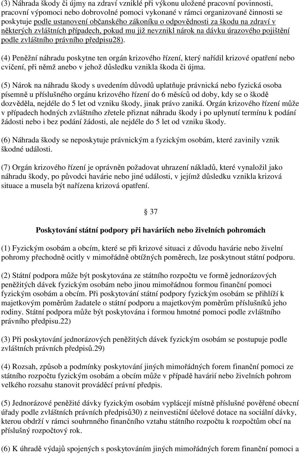 (4) Peněžní náhradu poskytne ten orgán krizového řízení, který nařídil krizové opatření nebo cvičení, při němž anebo v jehož důsledku vznikla škoda či újma.