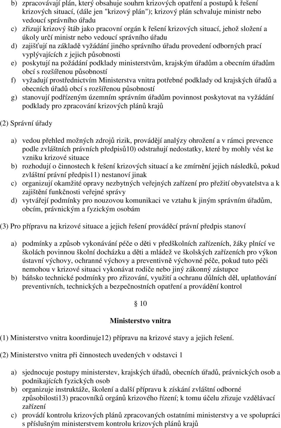 odborných prací vyplývajících z jejich působnosti e) poskytují na požádání podklady ministerstvům, krajským úřadům a obecním úřadům obcí s rozšířenou působností f) vyžadují prostřednictvím