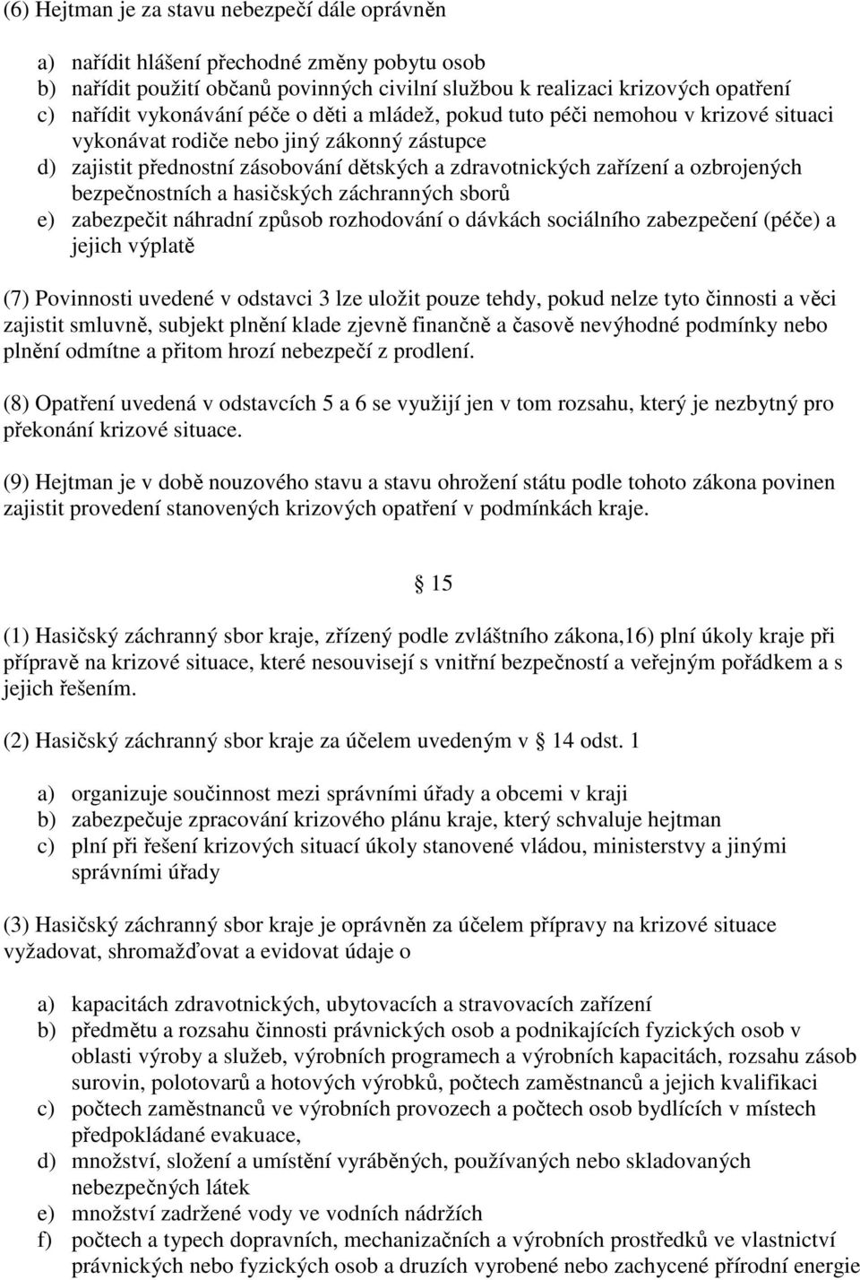 bezpečnostních a hasičských záchranných sborů e) zabezpečit náhradní způsob rozhodování o dávkách sociálního zabezpečení (péče) a jejich výplatě (7) Povinnosti uvedené v odstavci 3 lze uložit pouze