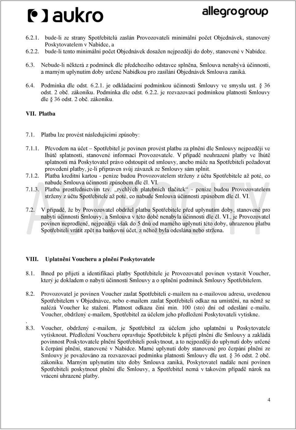 6.2.1. je odkládacími podmínkou účinnosti Smlouvy ve smyslu ust. 36 odst. 2 obč. zákoníku. Podmínka dle odst. 6.2.2. je rozvazovací podmínkou platnosti Smlouvy dle 36 odst. 2 obč. zákoníku. VII.