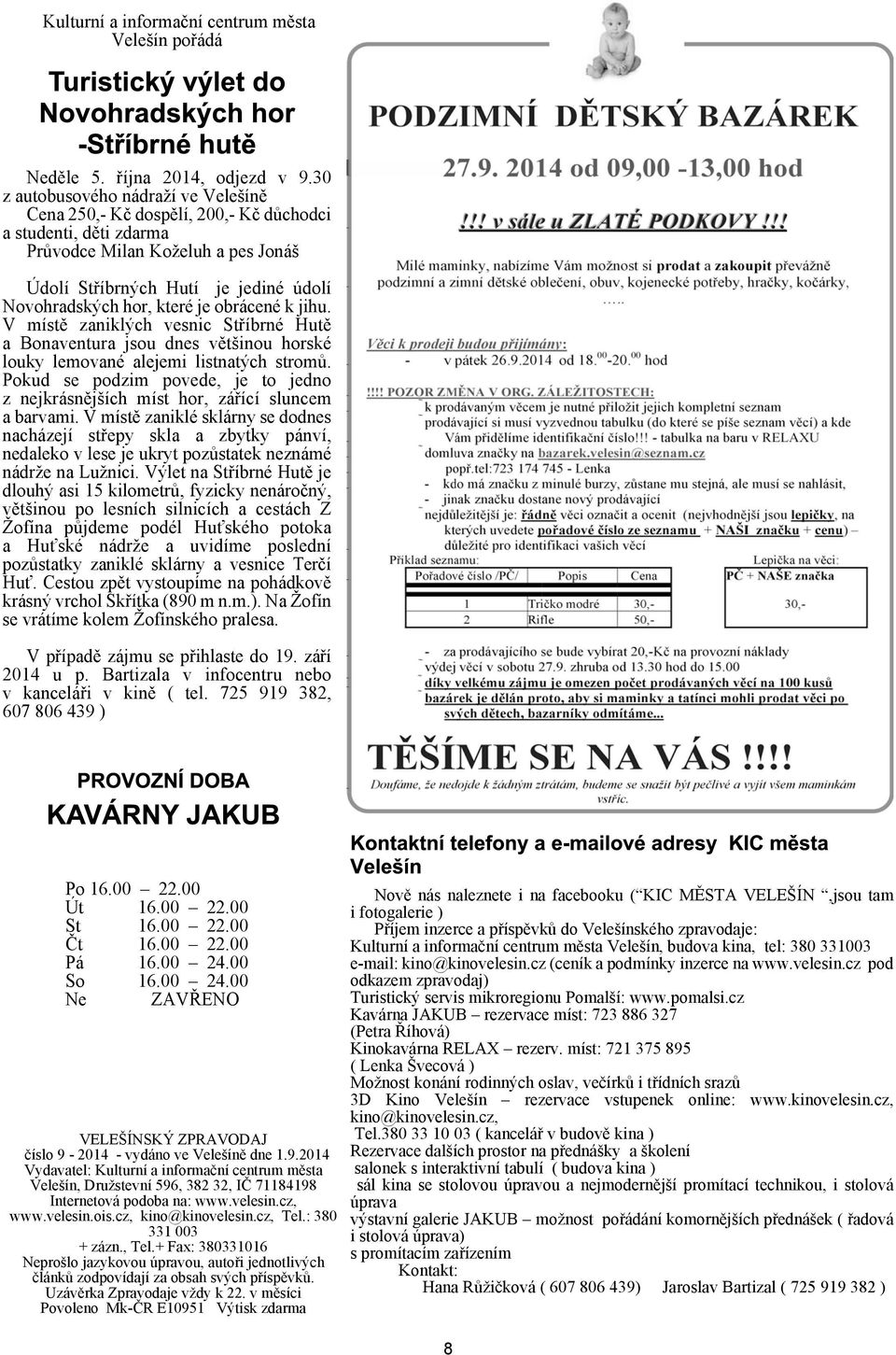 obrácené k jihu. V místì zaniklých vesnic Støíbrné Hutì a Bonaventura jsou dnes vìtinou horské louky lemované alejemi listnatých stromù.
