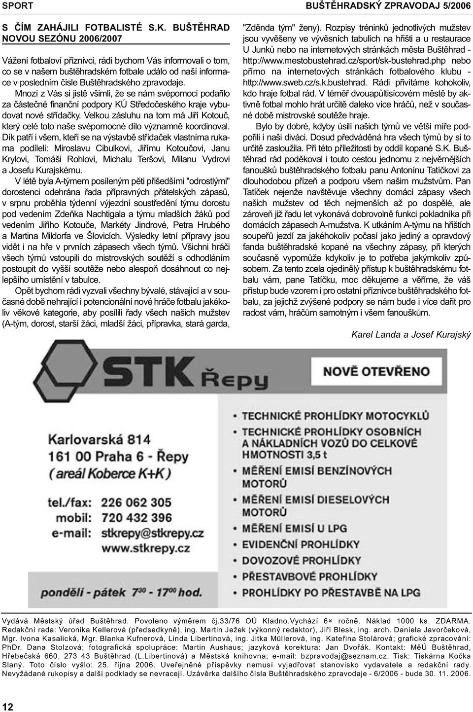 Mnozí z Vás si jistì všimli, že se nám svépomocí podaøilo za èásteèné finanèní podpory KÚ Støedoèeského kraje vybudovat nové støídaèky.