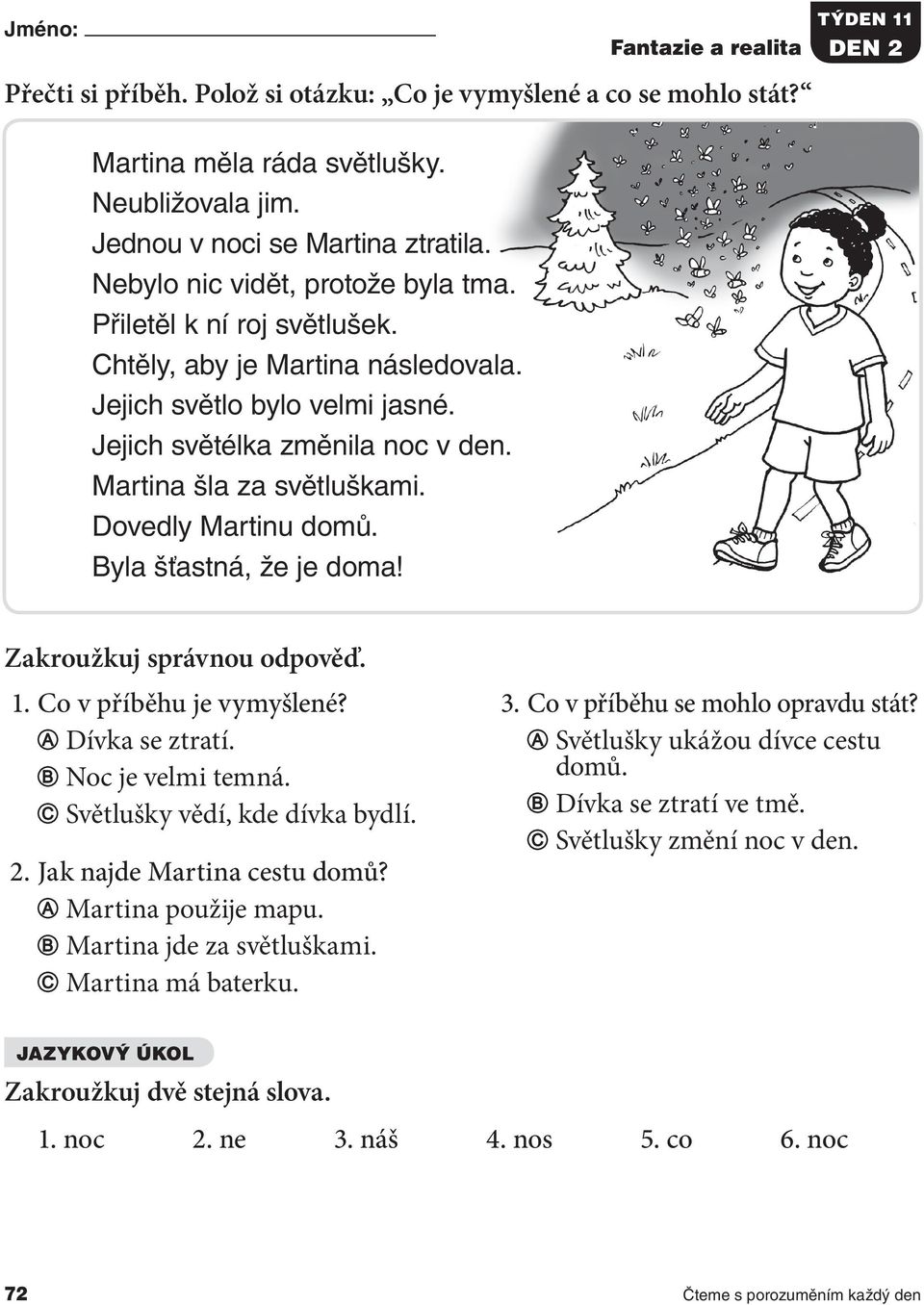 B Noc je velmi temná. C Světlušky vědí, kde dívka bydlí. 2. Jak najde Martina cestu domů? A Martina použije mapu. B Martina jde za světluškami. C Martina má baterku. 3.