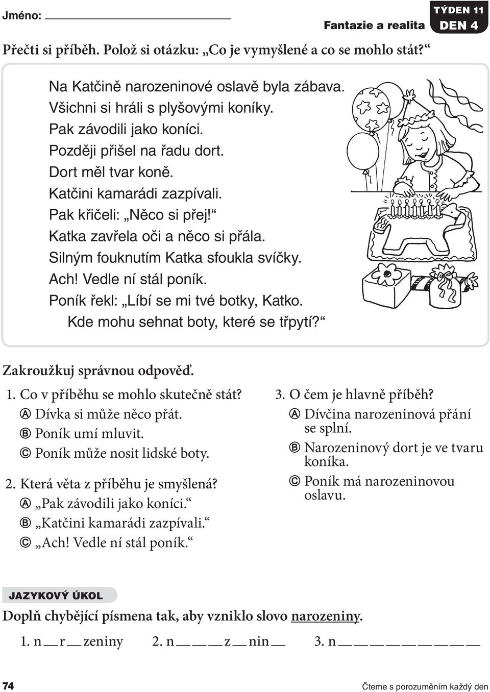 Kde mohu sehnat boty, které se třpytí? 1. Co v příběhu se mohlo skutečně stát? A Dívka si může něco přát. B Poník umí mluvit. C Poník může nosit lidské boty. 2. Která věta z příběhu je smyšlená?