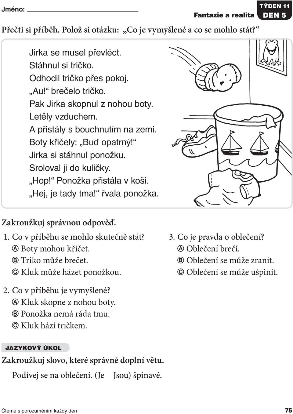 A Boty mohou křičet. B Triko může brečet. C Kluk může házet ponožkou. 3. Co je pravda o oblečení? A Oblečení brečí. B Oblečení se může zranit. C Oblečení se může ušpinit. 2.