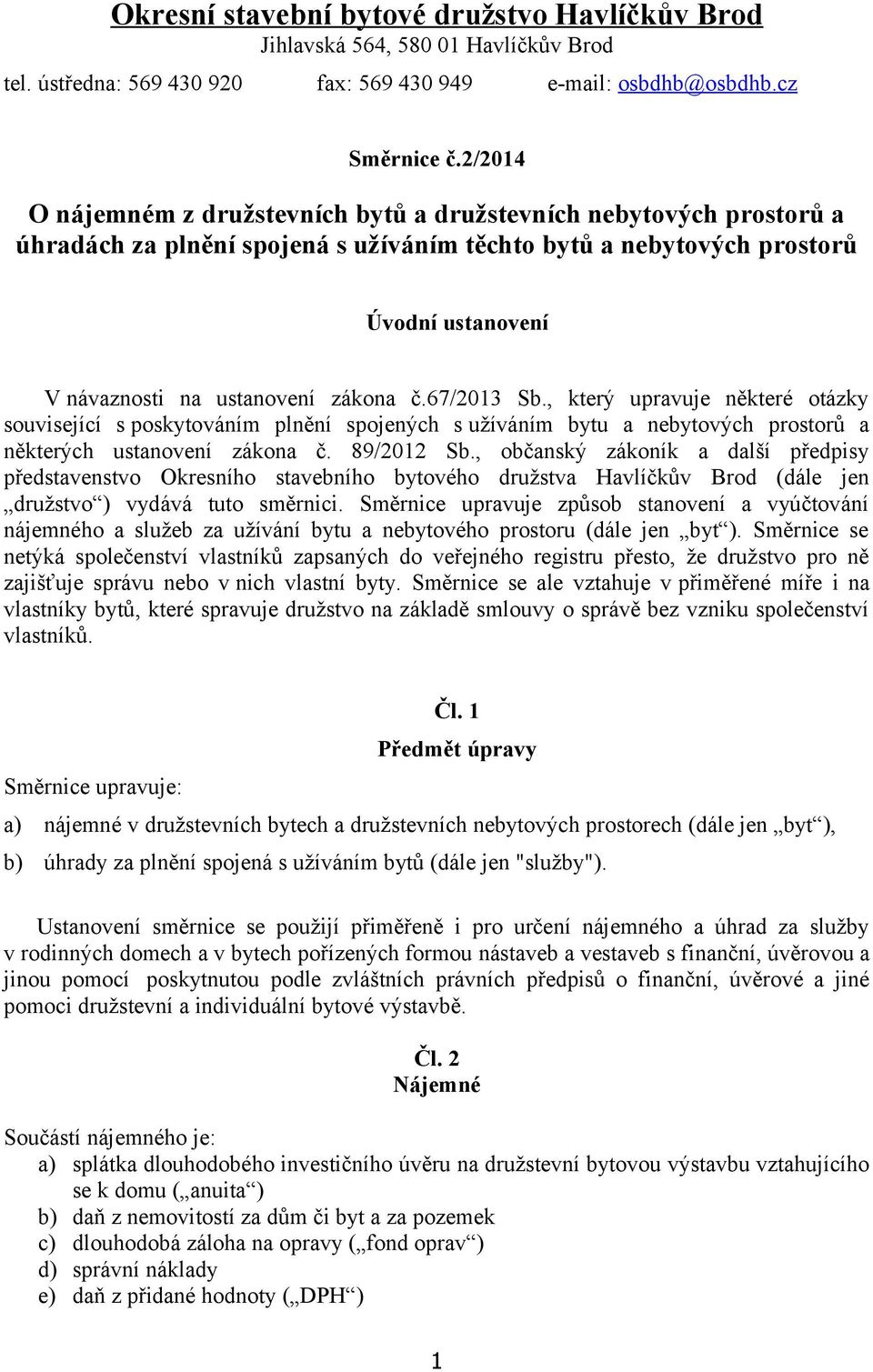 č.67/2013 Sb., který upravuje některé otázky související s poskytováním plnění spojených s užíváním bytu a nebytových prostorů a některých ustanovení zákona č. 89/2012 Sb.