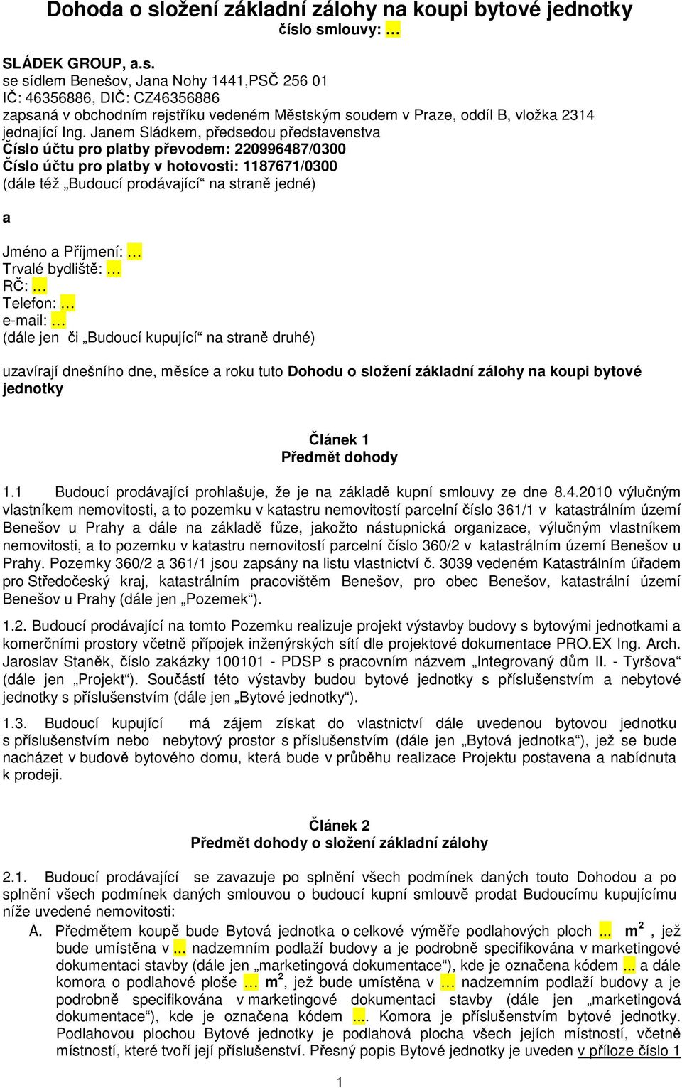 Příjmení: Trvalé bydliště: RČ: Telefon: e-mail: (dále jen či Budoucí kupující na straně druhé) uzavírají dnešního dne, měsíce a roku tuto Dohodu o složení základní zálohy na koupi bytové jednotky