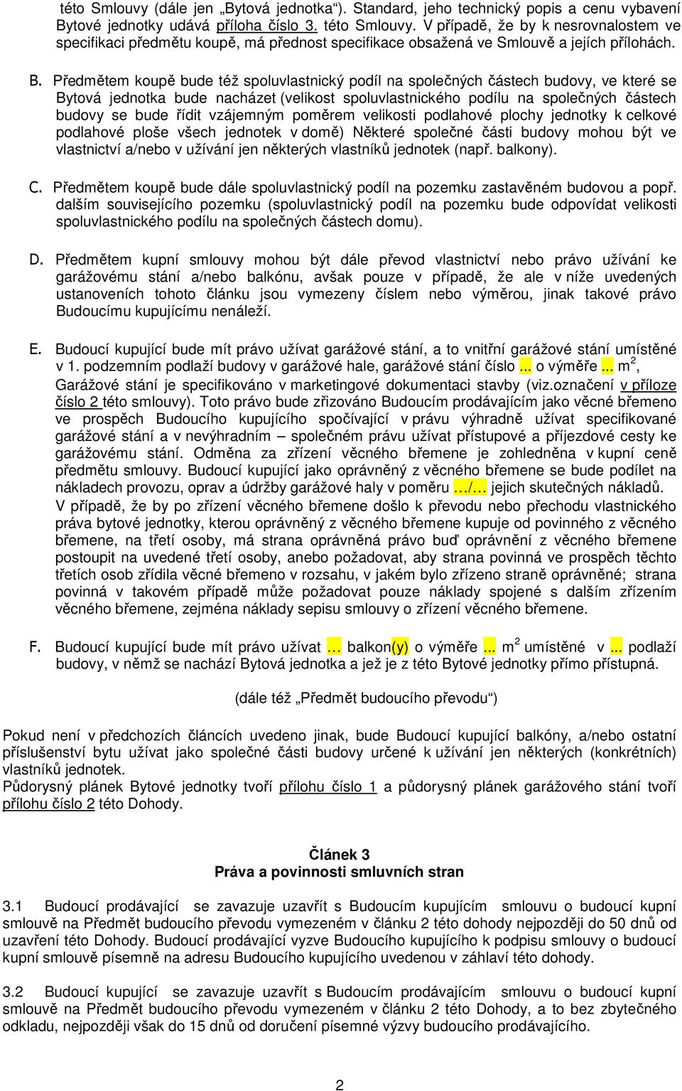 Předmětem koupě bude též spoluvlastnický podíl na společných částech budovy, ve které se Bytová jednotka bude nacházet (velikost spoluvlastnického podílu na společných částech budovy se bude řídit