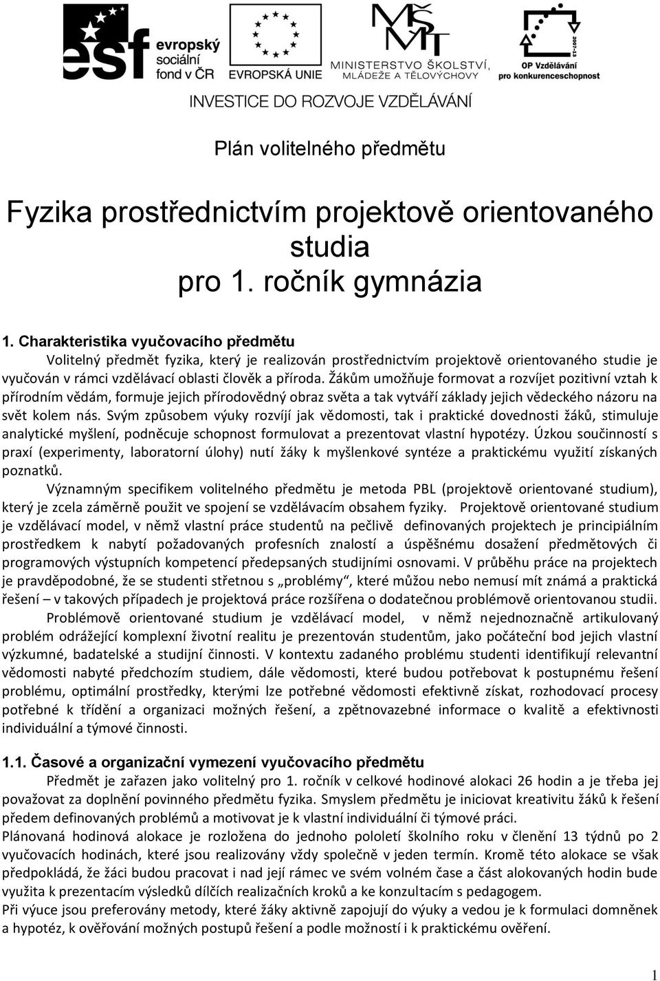 Žákům umožňuje formovat a rozvíjet pozitivní vztah k přírodním vědám, formuje jejich přírodovědný obraz světa a tak vytváří základy jejich vědeckého názoru na svět kolem nás.