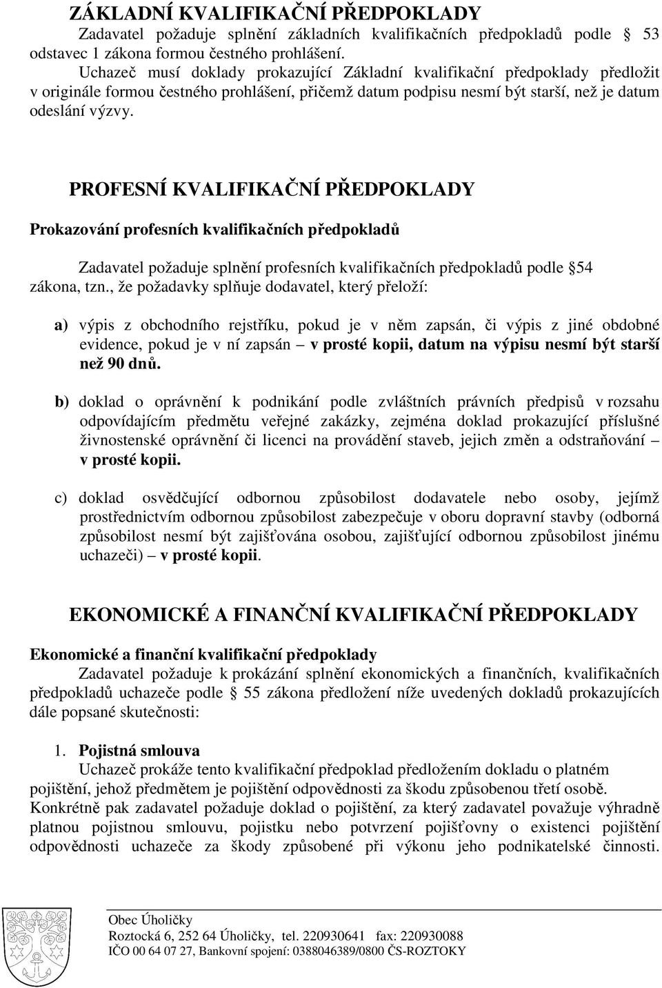 PROFESNÍ KVALIFIKAČNÍ PŘEDPOKLADY Prokazování profesních kvalifikačních předpokladů Zadavatel požaduje splnění profesních kvalifikačních předpokladů podle 54 zákona, tzn.