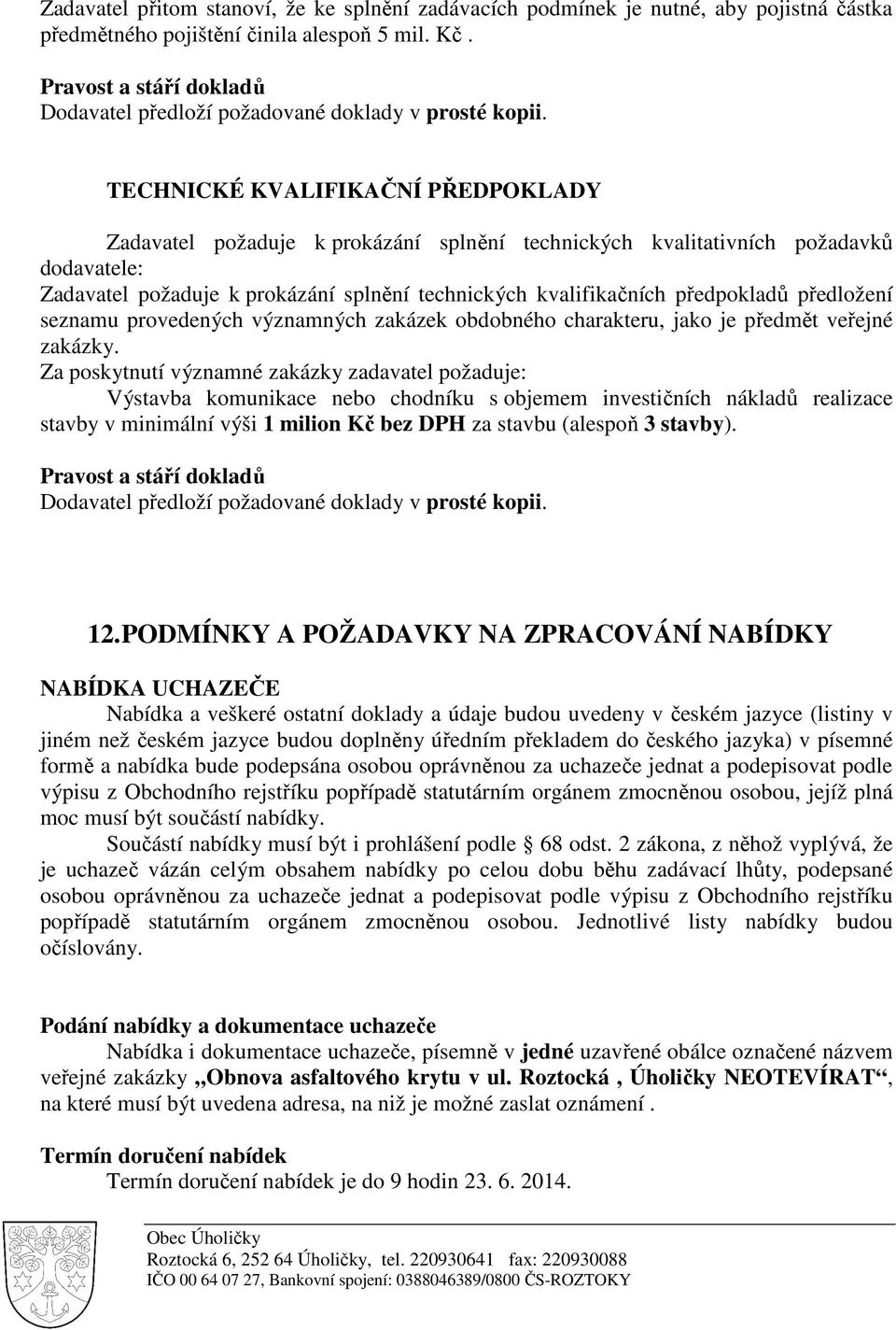 TECHNICKÉ KVALIFIKAČNÍ PŘEDPOKLADY Zadavatel požaduje k prokázání splnění technických kvalitativních požadavků dodavatele: Zadavatel požaduje k prokázání splnění technických kvalifikačních