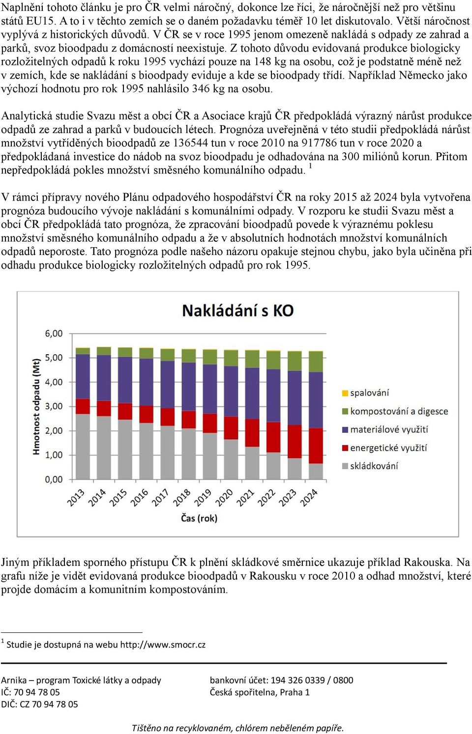 Z tohoto důvodu evidovaná produkce biologicky rozložitelných odpadů k roku 1995 vychází pouze na 148 kg na osobu, což je podstatně méně než v zemích, kde se nakládání s bioodpady eviduje a kde se