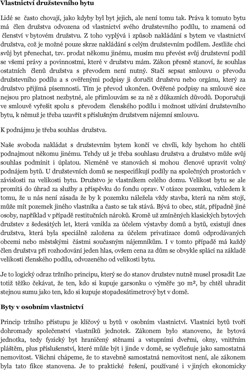 Z toho vyplývá i způsob nakládání s bytem ve vlastnictví družstva, což je možné pouze skrze nakládání s celým družstevním podílem. Jestliže chci svůj byt přenechat, tzv.
