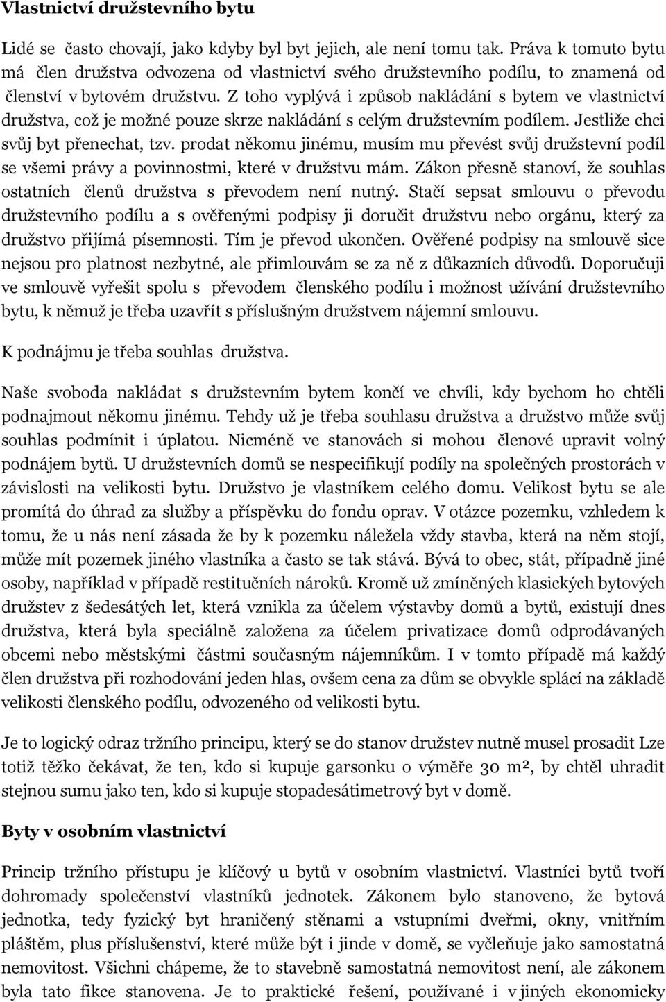 Z toho vyplývá i způsob nakládání s bytem ve vlastnictví družstva, což je možné pouze skrze nakládání s celým družstevním podílem. Jestliže chci svůj byt přenechat, tzv.