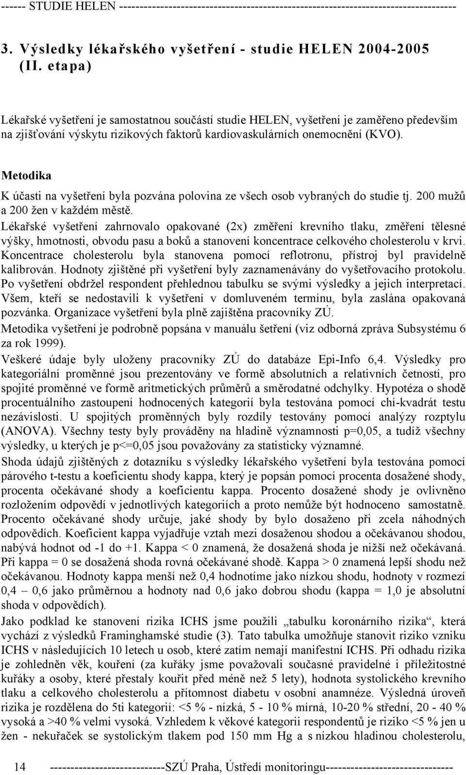 Metodika K účasti na vyšetření byla pozvána polovina ze všech osob vybraných do studie tj. 200 mužů a 200 žen v každém městě.