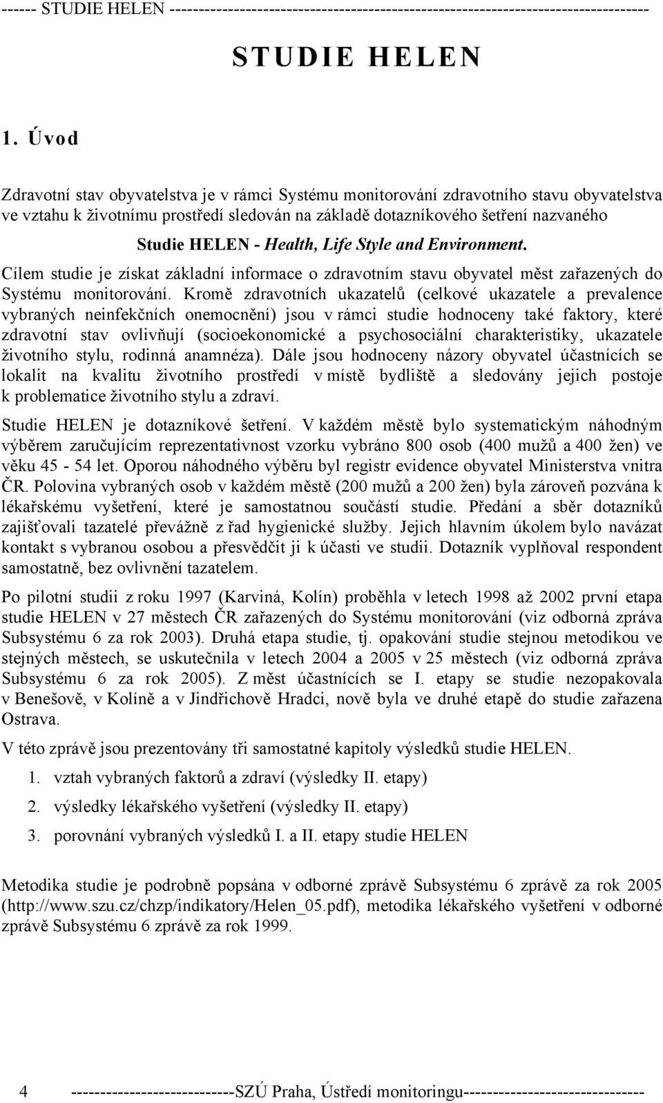 Health, Life Style and Environment. Cílem studie je získat základní informace o zdravotním stavu obyvatel měst zařazených do Systému monitorování.