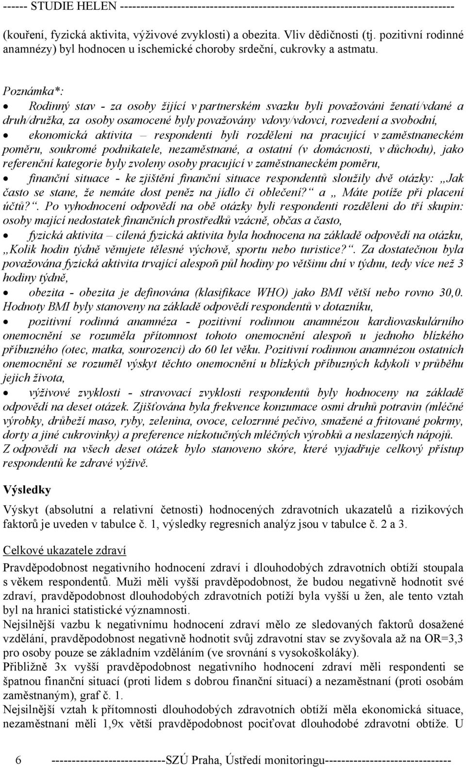 Poznámka*: Rodinný stav - za osoby žijící v partnerském svazku byli považováni ženatí/vdané a druh/družka, za osoby osamocené byly považovány vdovy/vdovci, rozvedení a svobodní, ekonomická aktivita