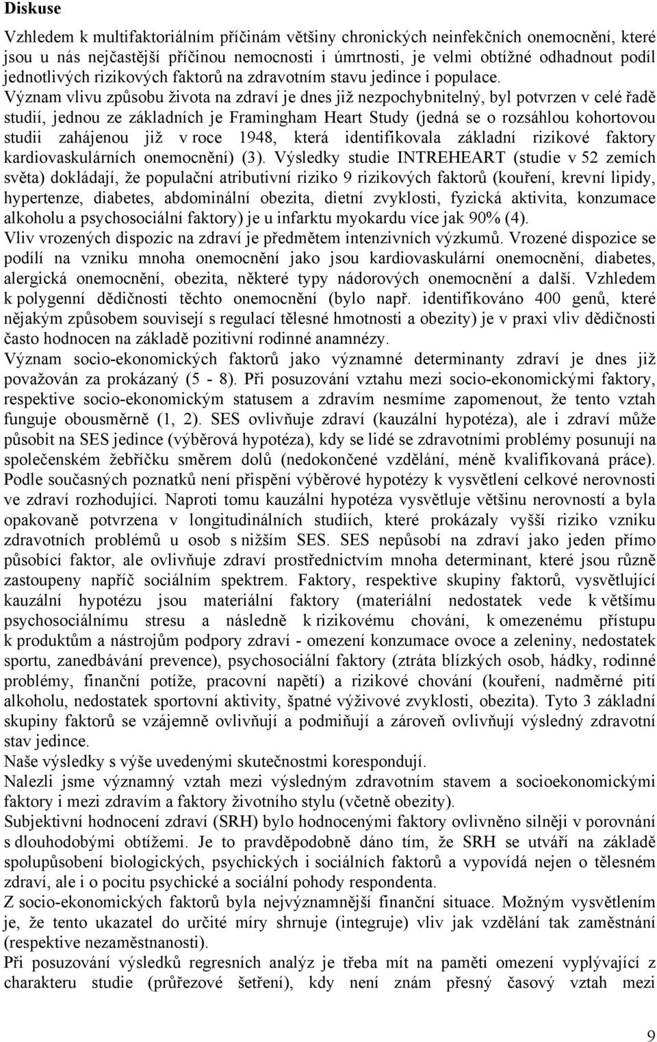 Význam vlivu způsobu života na zdraví je dnes již nezpochybnitelný, byl potvrzen v celé řadě studií, jednou ze základních je Framingham Heart Study (jedná se o rozsáhlou kohortovou studii zahájenou