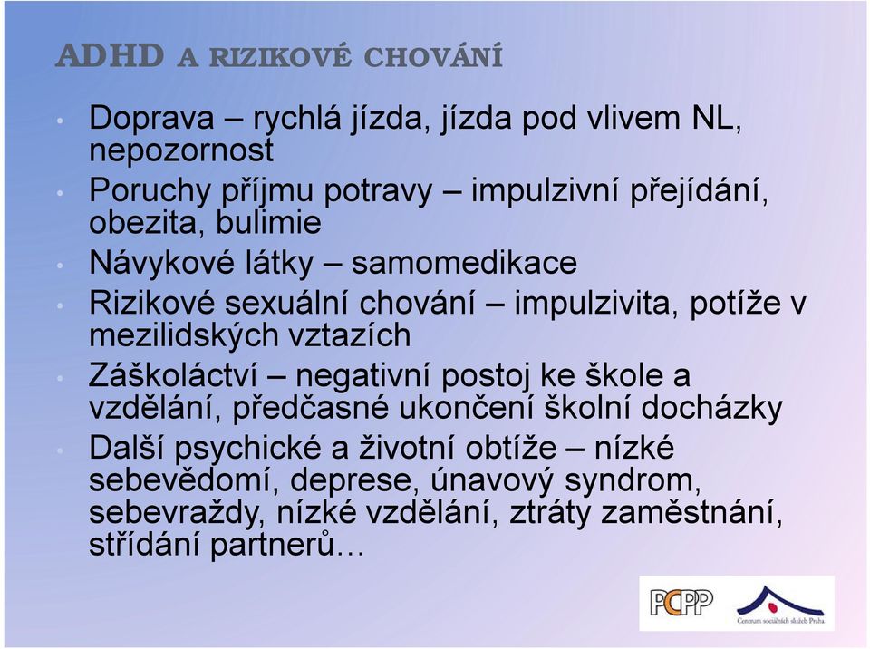 vztazích Záškoláctví negativní postoj ke škole a vzdělání, předčasné ukončení školní docházky Další psychické a