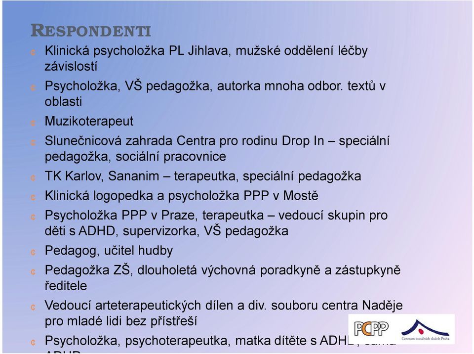 pedagožka Klinická logopedka a psycholožka PPP v Mostě Psycholožka PPP v Praze, terapeutka vedoucí skupin pro děti s ADHD, supervizorka, VŠ pedagožka Pedagog, učitel