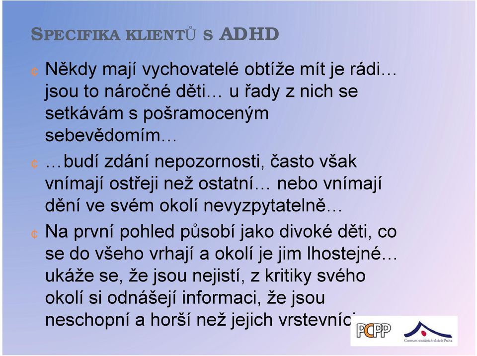 svém okolí nevyzpytatelně Na první pohled působí jako divoké děti, co se do všeho vrhají a okolí je jim lhostejné