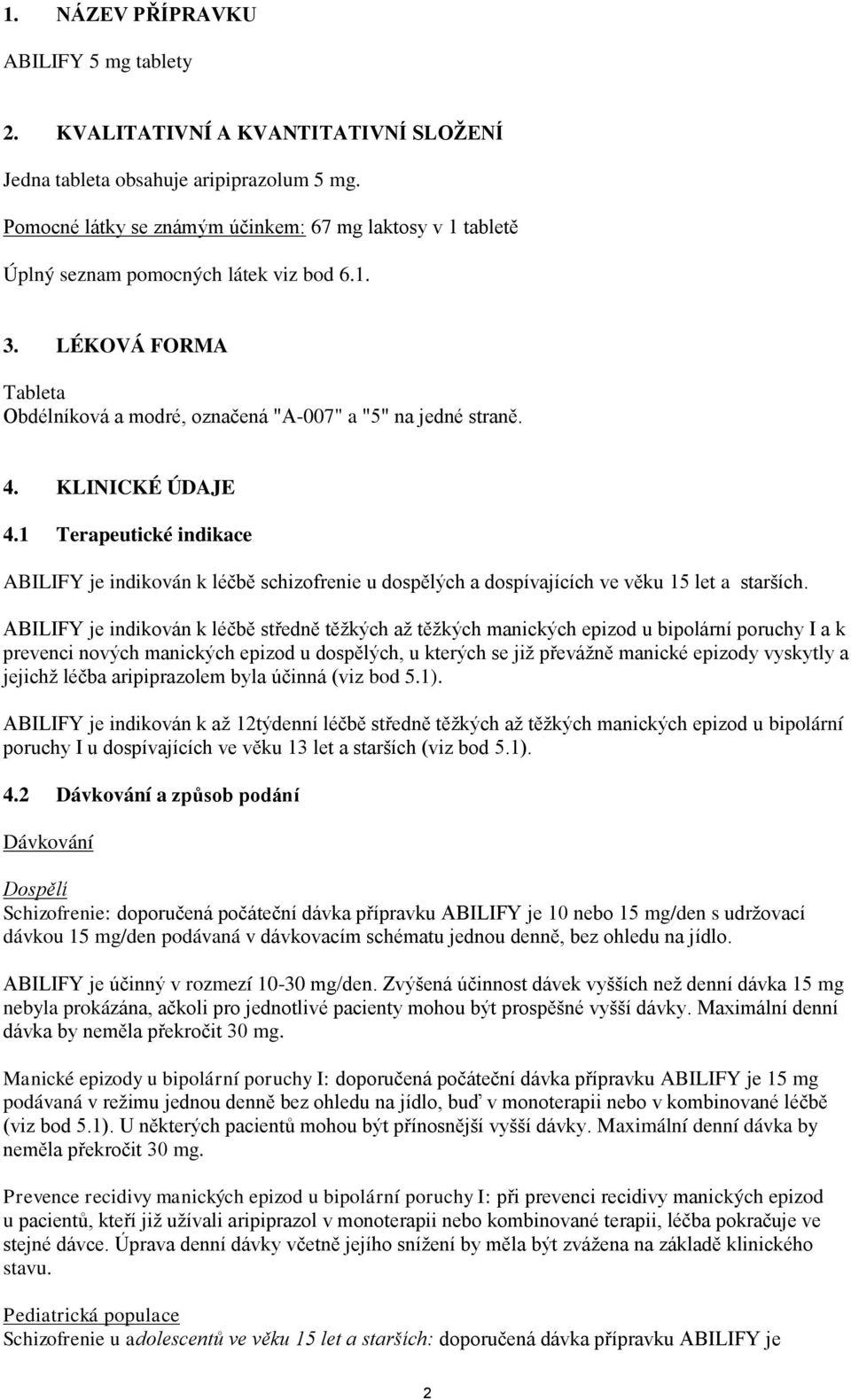 KLINICKÉ ÚDAJE 4.1 Terapeutické indikace ABILIFY je indikován k léčbě schizofrenie u dospělých a dospívajících ve věku 15 let a starších.