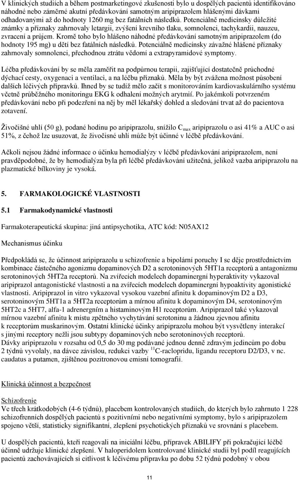 Kromě toho bylo hlášeno náhodné předávkování samotným aripiprazolem (do hodnoty 195 mg) u dětí bez fatálních následků.