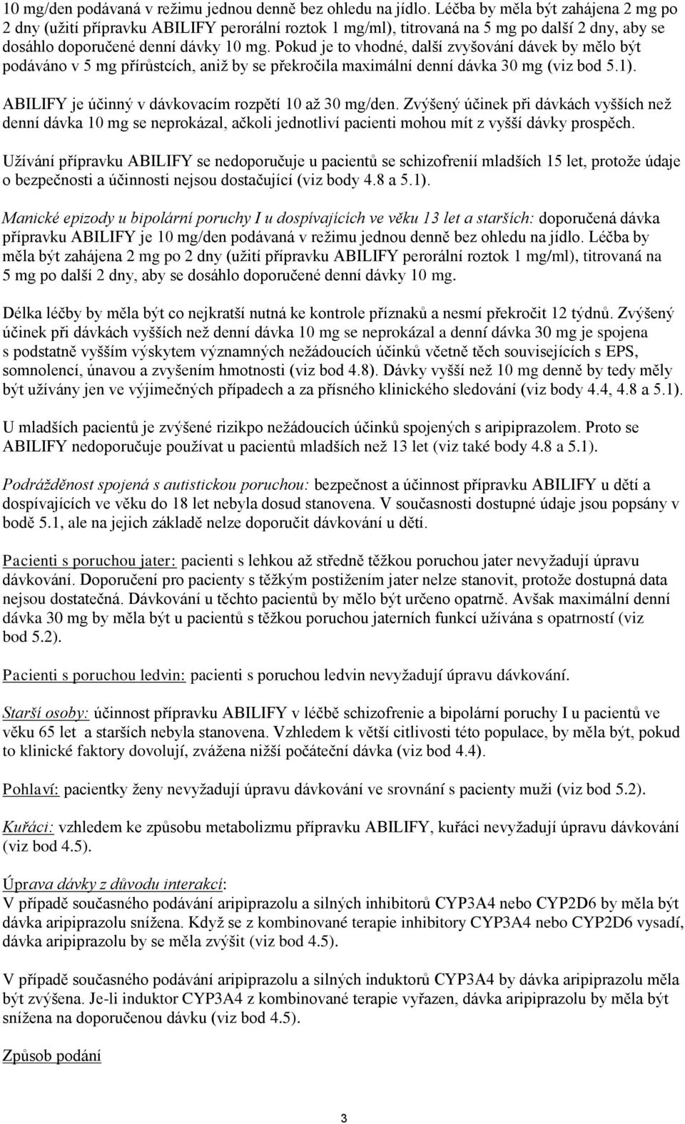 Pokud je to vhodné, další zvyšování dávek by mělo být podáváno v 5 mg přírůstcích, aniž by se překročila maximální denní dávka 30 mg (viz bod 5.1).