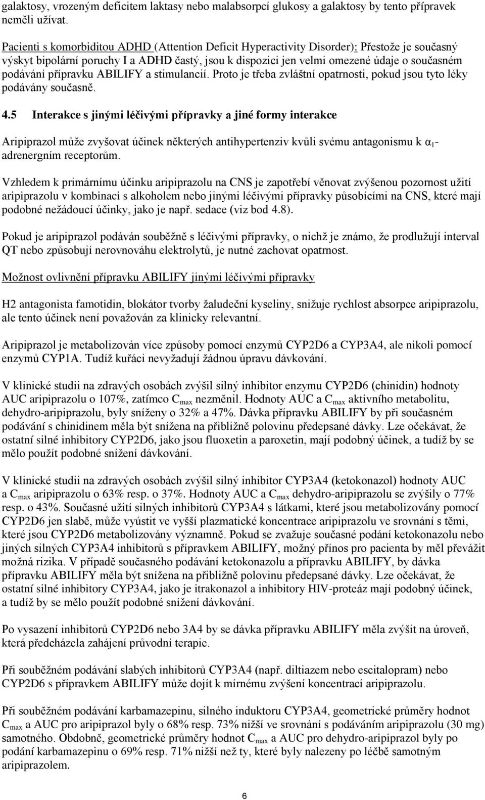 přípravku ABILIFY a stimulancií. Proto je třeba zvláštní opatrnosti, pokud jsou tyto léky podávány současně. 4.