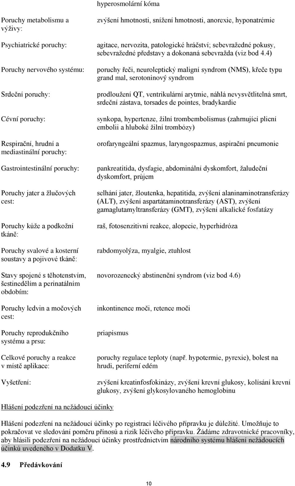 Poruchy ledvin a močových cest: Poruchy reprodukčního systému a prsu: Celkové poruchy a reakce v místě aplikace: Vyšetření: zvýšení hmotnosti, snížení hmotnosti, anorexie, hyponatrémie agitace,