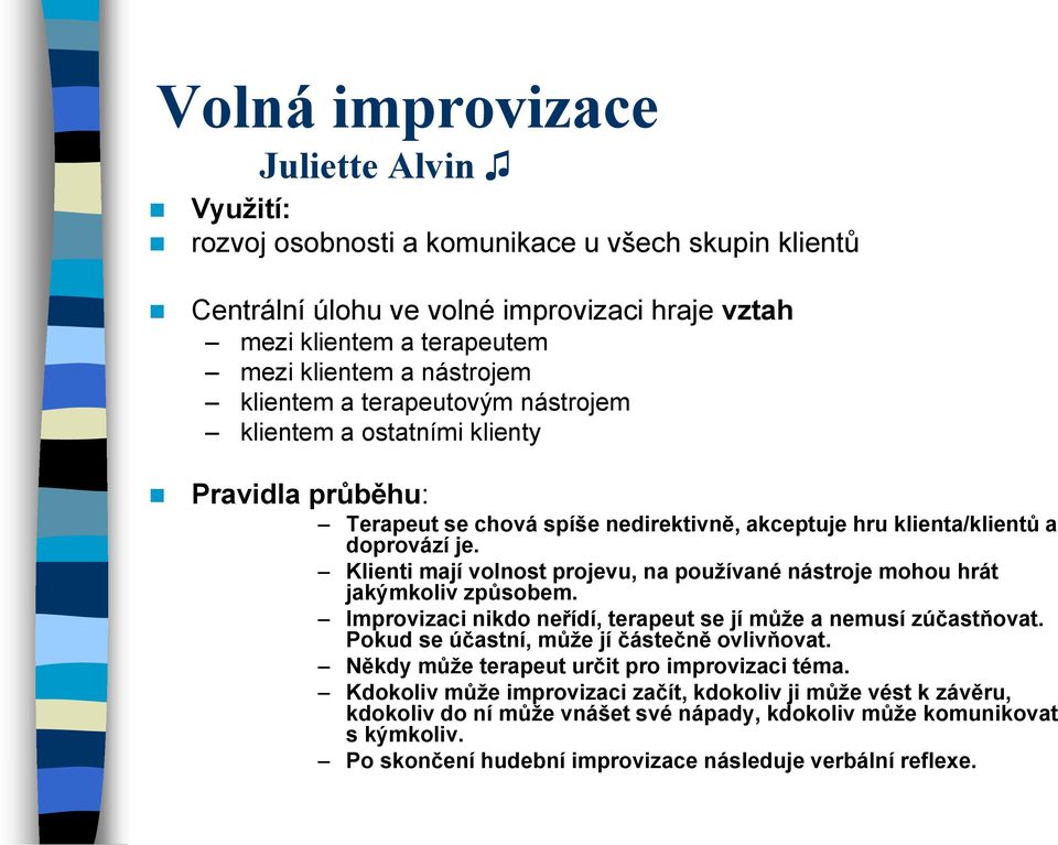Klienti mají volnost projevu, na používané nástroje mohou hrát jakýmkoliv způsobem. Improvizaci nikdo neřídí, terapeut se jí může a nemusí zúčastňovat. Pokud se účastní, může jí částečně ovlivňovat.