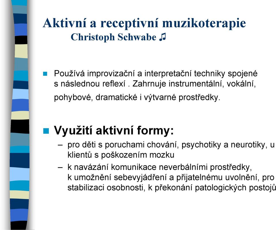 Využití aktivní formy: pro děti s poruchami chování, psychotiky a neurotiky, u klientů s poškozením mozku k navázání