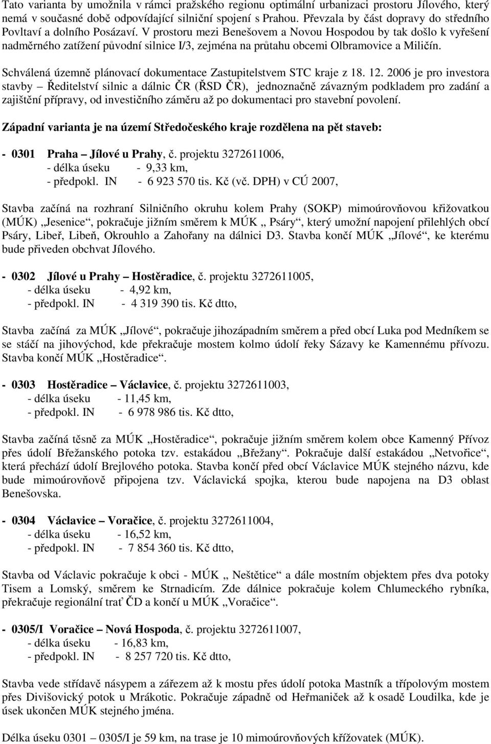 V prostoru mezi Benešovem a Novou Hospodou by tak došlo k vyřešení nadměrného zatížení původní silnice I/3, zejména na průtahu obcemi Olbramovice a Miličín.