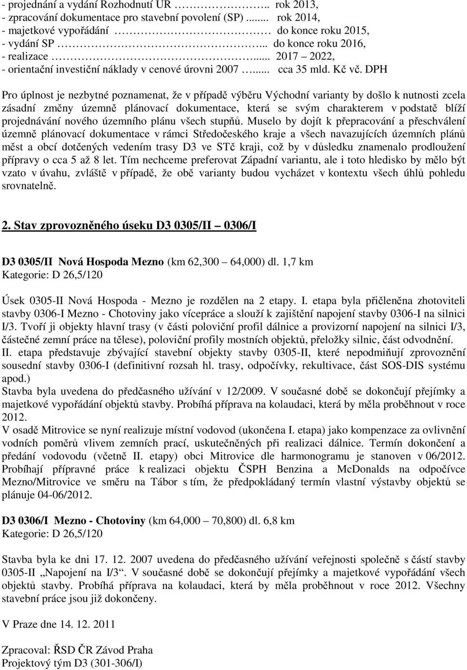 DPH Pro úplnost je nezbytné poznamenat, že v případě výběru Východní varianty by došlo k nutnosti zcela zásadní změny územně plánovací dokumentace, která se svým charakterem v podstatě blíží