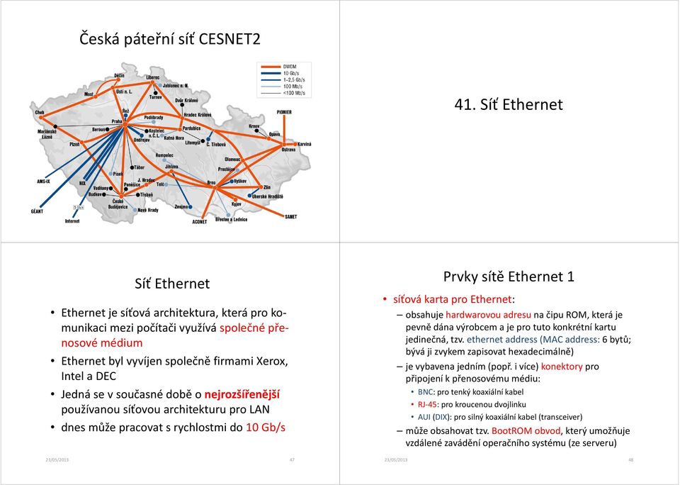 současné době o nejrozšířenější používanou síťovou architekturu pro LAN dnes může pracovat s rychlostmi do 10 Gb/s 23/05/2013 47 Prvky sítě Ethernet 1 síťová karta pro Ethernet: obsahuje hardwarovou