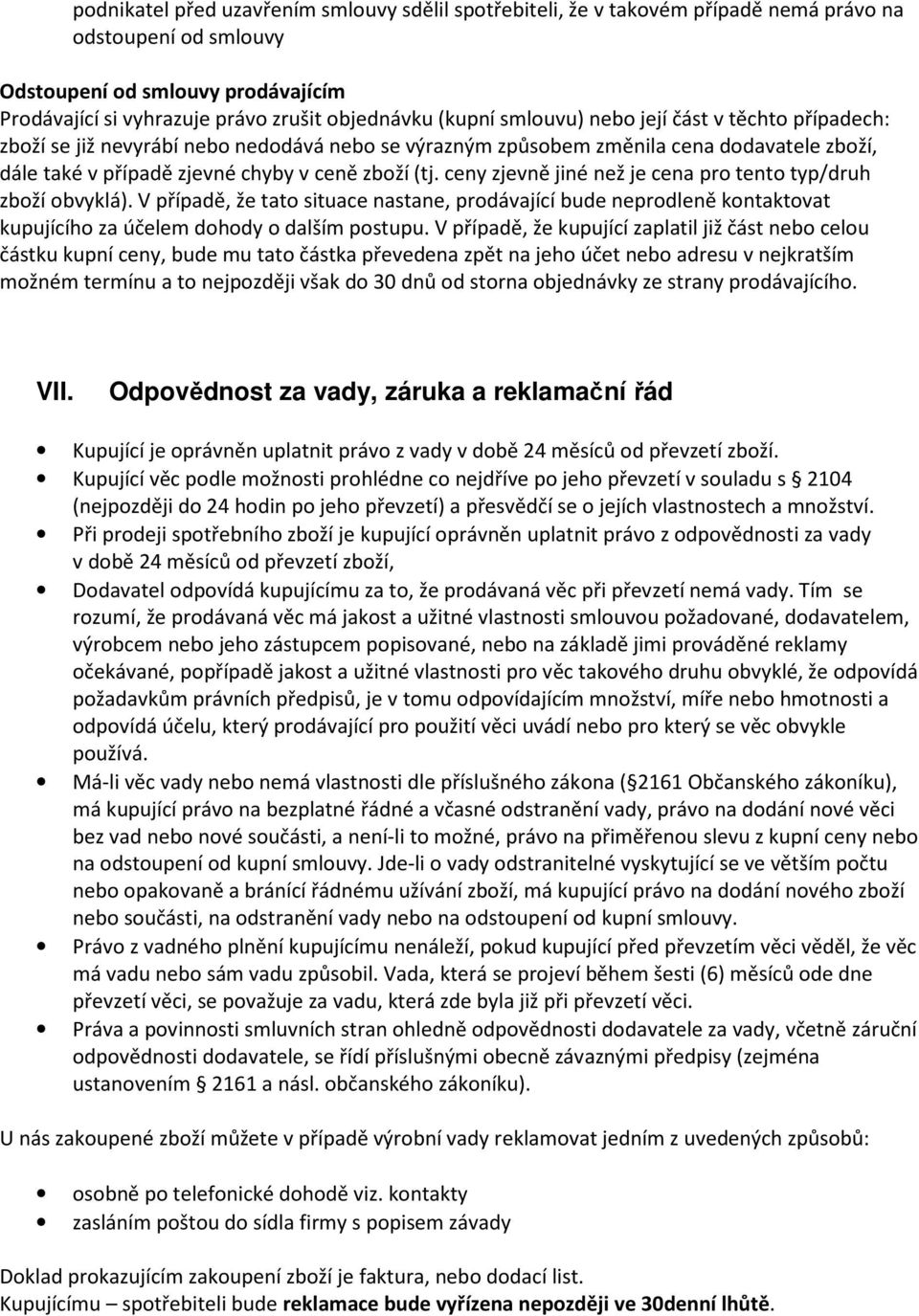 ceny zjevně jiné než je cena pro tento typ/druh zboží obvyklá). V případě, že tato situace nastane, prodávající bude neprodleně kontaktovat kupujícího za účelem dohody o dalším postupu.