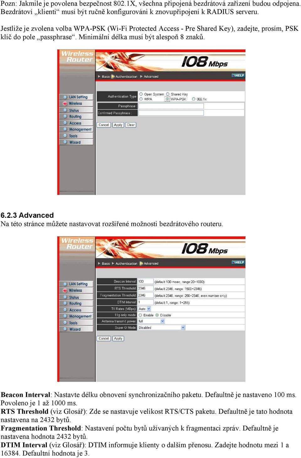 3 Advanced Na této stránce můžete nastavovat rozšířené možnosti bezdrátového routeru. Beacon Interval: Nastavte délku obnovení synchronizačního paketu. Defaultně je nastaveno 100 ms.