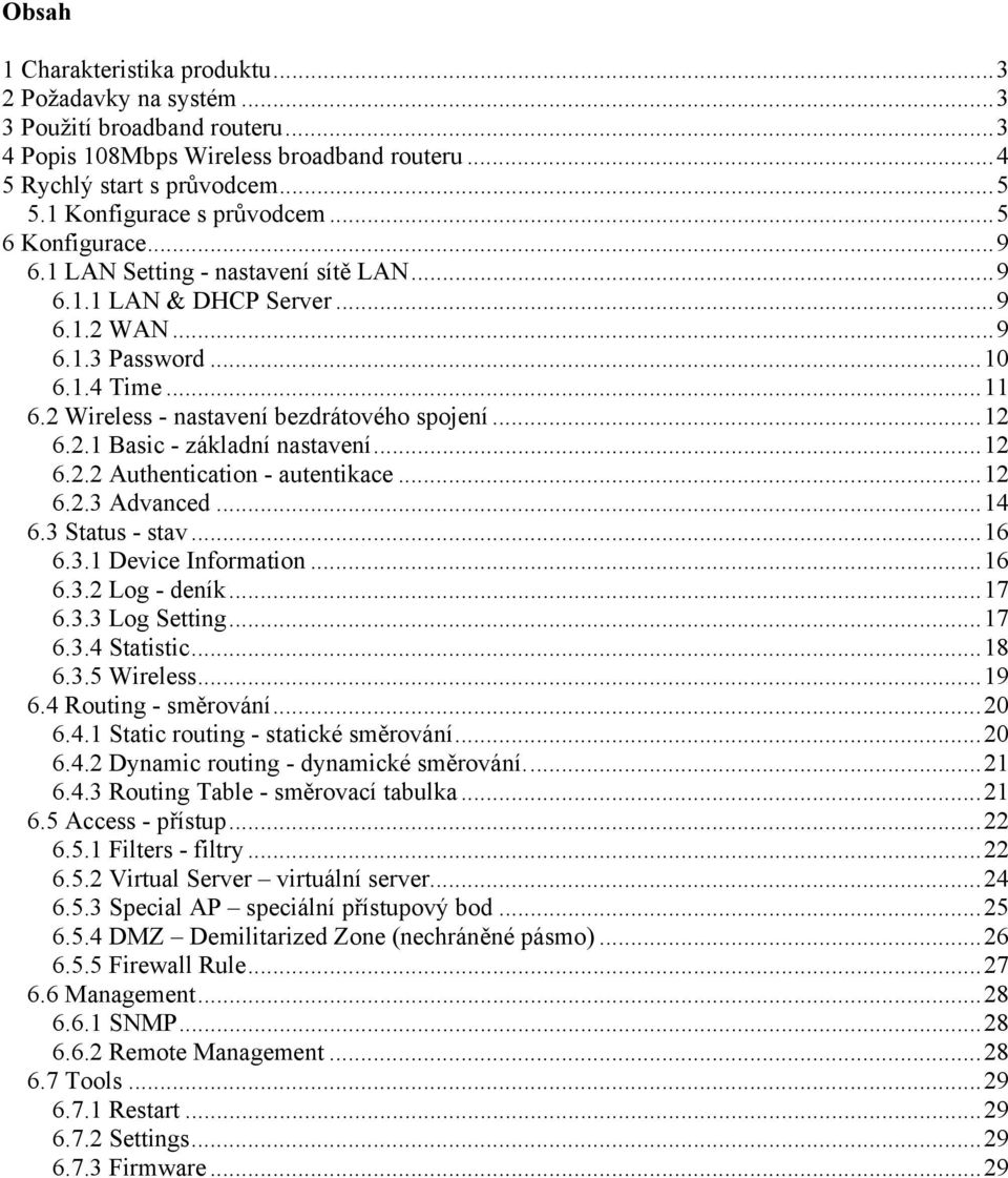 2 Wireless - nastavení bezdrátového spojení...12 6.2.1 Basic - základní nastavení...12 6.2.2 Authentication - autentikace...12 6.2.3 Advanced...14 6.3 Status - stav...16 6.3.1 Device Information...16 6.3.2 Log - deník.