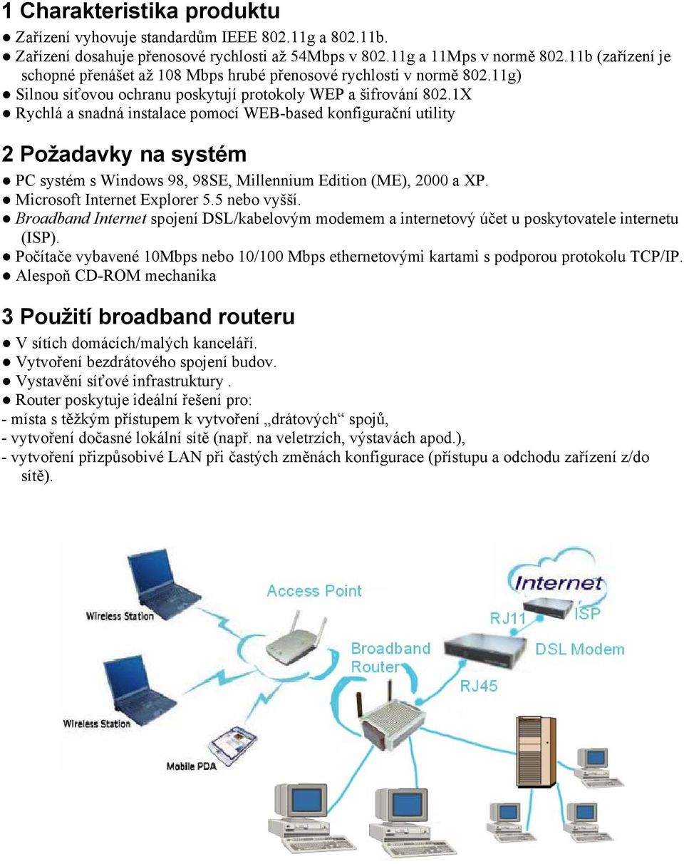 1X Rychlá a snadná instalace pomocí WEB-based konfigurační utility 2 Požadavky na systém PC systém s Windows 98, 98SE, Millennium Edition (ME), 2000 a XP. Microsoft Internet Explorer 5.5 nebo vyšší.