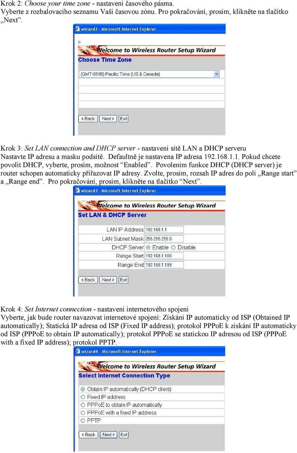 2.168.1.1. Pokud chcete povolit DHCP, vyberte, prosím, možnost Enabled. Povolením funkce DHCP (DHCP server) je router schopen automaticky přiřazovat IP adresy.