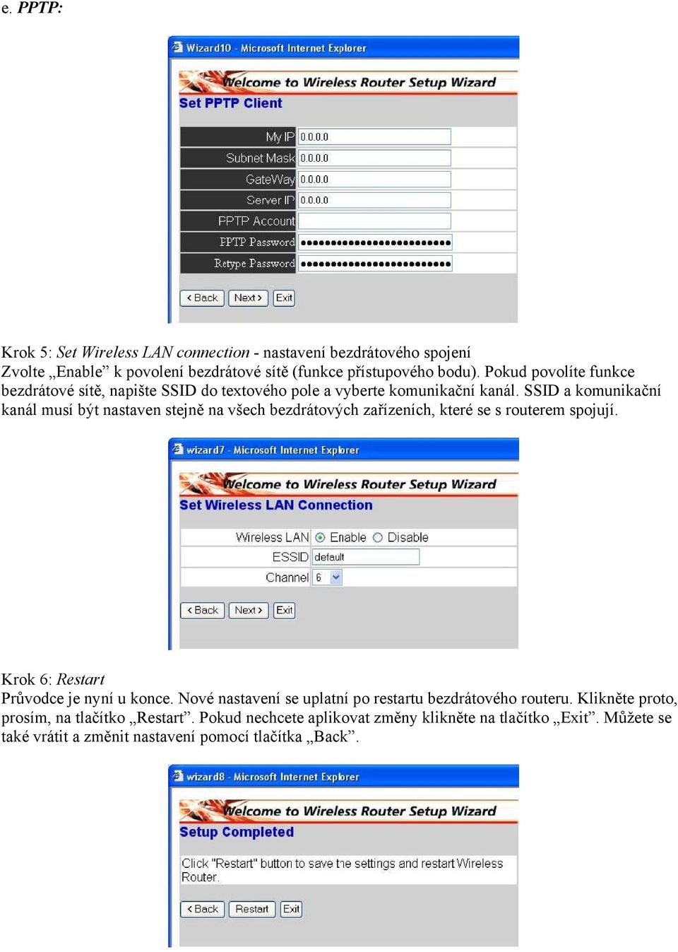 SSID a komunikační kanál musí být nastaven stejně na všech bezdrátových zařízeních, které se s routerem spojují. Krok 6: Restart Průvodce je nyní u konce.