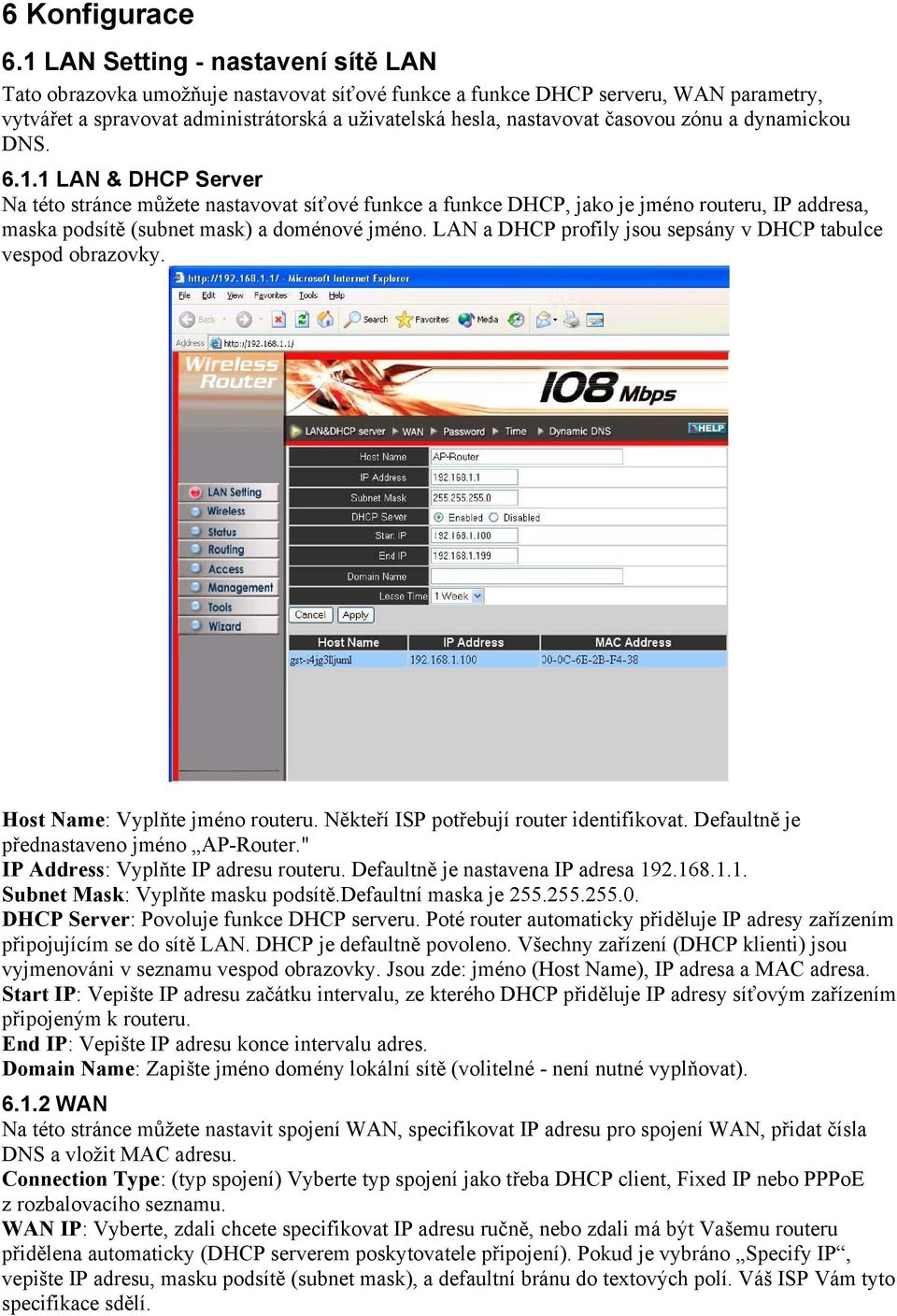 zónu a dynamickou DNS. 6.1.1 LAN & DHCP Server Na této stránce můžete nastavovat síťové funkce a funkce DHCP, jako je jméno routeru, IP addresa, maska podsítě (subnet mask) a doménové jméno.